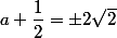 a+\dfrac{1}{2}=\pm2\sqrt{2} 